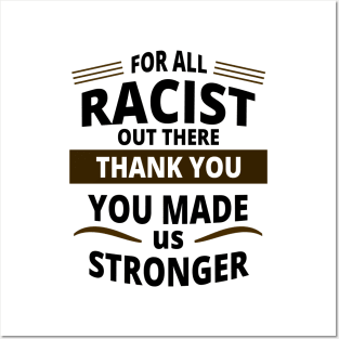 For All Racist Out There Thank You | You Made Us Stronger Posters and Art